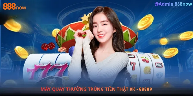 máy quay 888now20 trúng thưởng đến 8888k